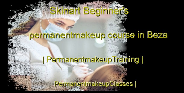Skinart Beginner's permanentmakeup course in Beza | PermanentmakeupTraining | PermanentmakeupClasses | SkinartTraining-Pakistan